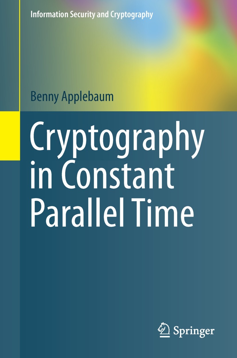 Titlebook: Cryptography in Constant Parallel Time; Benny Applebaum Book 2014 Springer-Verlag Berlin Heidelberg 2014 Computational Complexity.Cryptana Titlebook: Cryptography in Constant Parallel Time; Benny Applebaum Book 2014 Springer-Verlag Berlin Heidelberg 2014 Computational Complexity.Cryptana