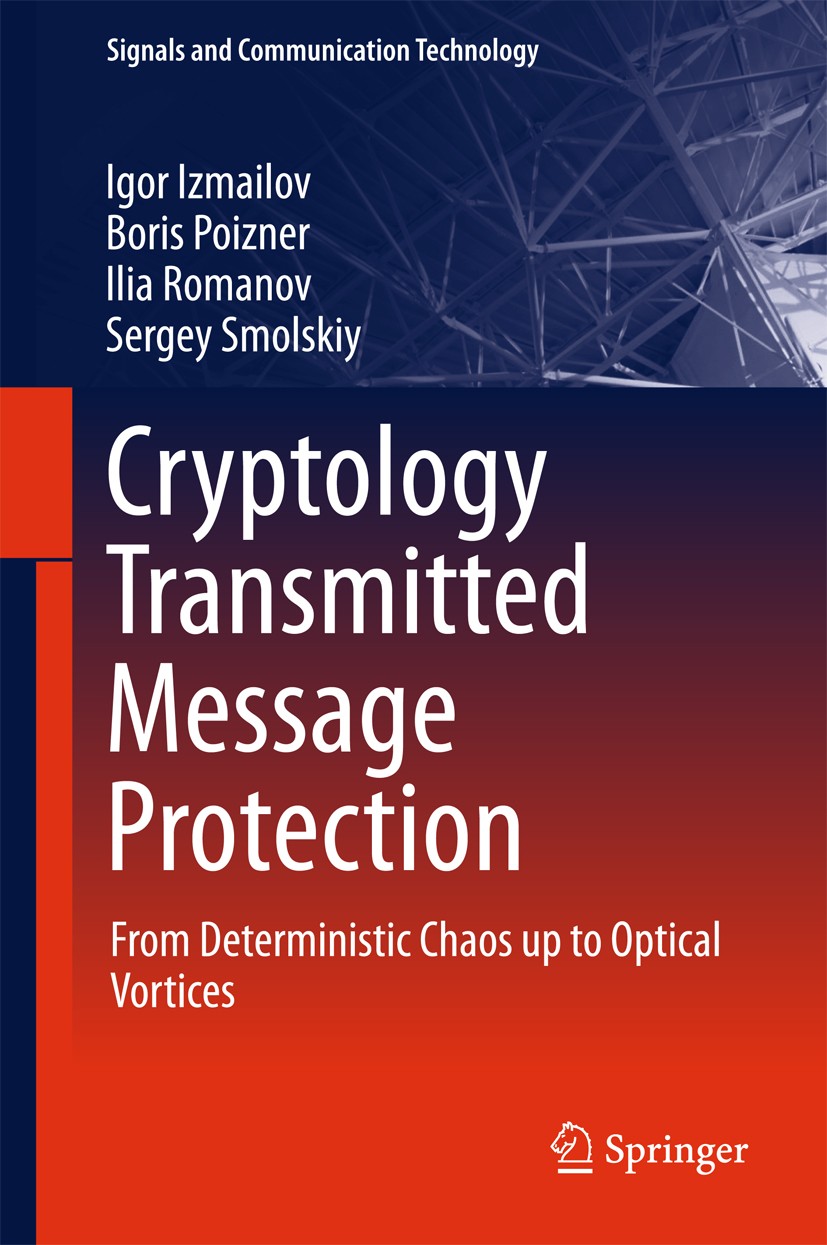 Titlebook: Cryptology Transmitted Message Protection; From Deterministic C Igor Izmailov,Boris Poizner,Sergey Smolskiy Book 2016 Springer Internationa Titlebook: Cryptology Transmitted Message Protection; From Deterministic C Igor Izmailov,Boris Poizner,Sergey Smolskiy Book 2016 Springer Internationa