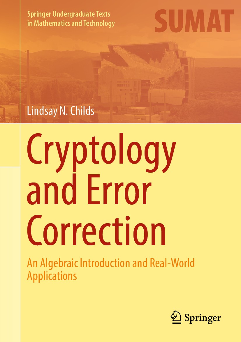 Titlebook: Cryptology and Error Correction; An Algebraic Introdu Lindsay N. Childs Textbook 2019 Springer Nature Switzerland AG 2019 Caeser ciphers.Ch Titlebook: Cryptology and Error Correction; An Algebraic Introdu Lindsay N. Childs Textbook 2019 Springer Nature Switzerland AG 2019 Caeser ciphers.Ch