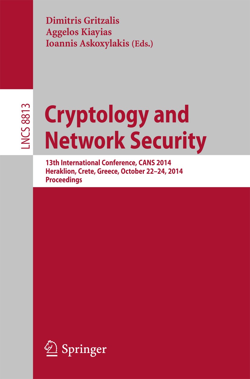 Titlebook: Cryptology and Network Security; 13th International C Dimitris Gritzalis,Aggelos Kiayias,Ioannis Askoxyl Conference proceedings 2014 Spring Titlebook: Cryptology and Network Security; 13th International C Dimitris Gritzalis,Aggelos Kiayias,Ioannis Askoxyl Conference proceedings 2014 Spring
