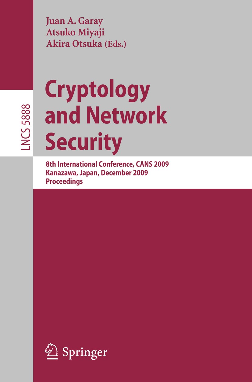 Titlebook: Cryptology and Network Security; 8th International Co Juan A. Garay,Atsuko Miyaji,Akira Otsuka Conference proceedings 2009 Springer-Verlag Titlebook: Cryptology and Network Security; 8th International Co Juan A. Garay,Atsuko Miyaji,Akira Otsuka Conference proceedings 2009 Springer-Verlag