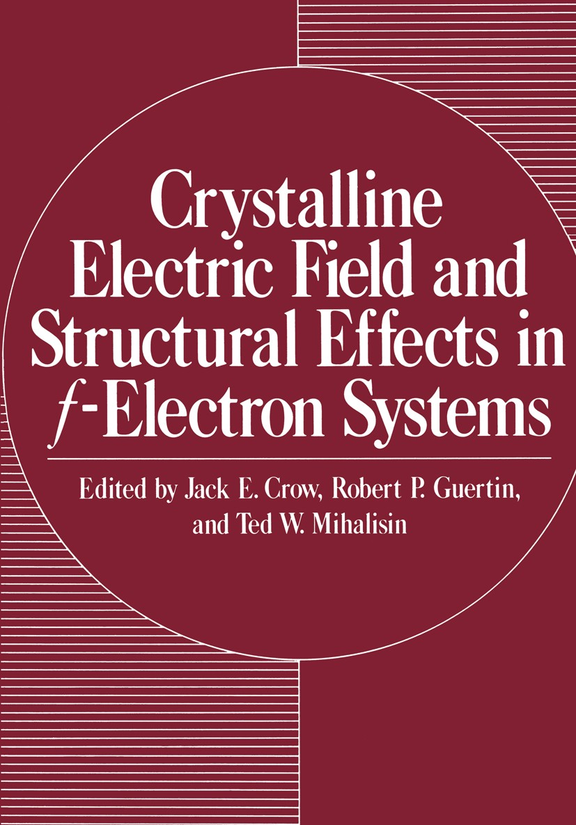 Titlebook: Crystalline Electric Field and Structural Effects in f-Electron Systems; Jack E. Crow,Robert P. Guertin,Ted W. Mihalisin Book 1980 Plenum Titlebook: Crystalline Electric Field and Structural Effects in f-Electron Systems; Jack E. Crow,Robert P. Guertin,Ted W. Mihalisin Book 1980 Plenum