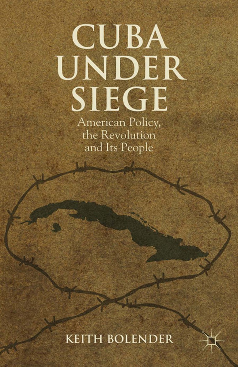 Titlebook: Cuba Under Siege; American Policy, the Keith Bolender Book 2012 Palgrave Macmillan, a division of Nature America Inc. 2012 Political Life.r Titlebook: Cuba Under Siege; American Policy, the Keith Bolender Book 2012 Palgrave Macmillan, a division of Nature America Inc. 2012 Political Life.r