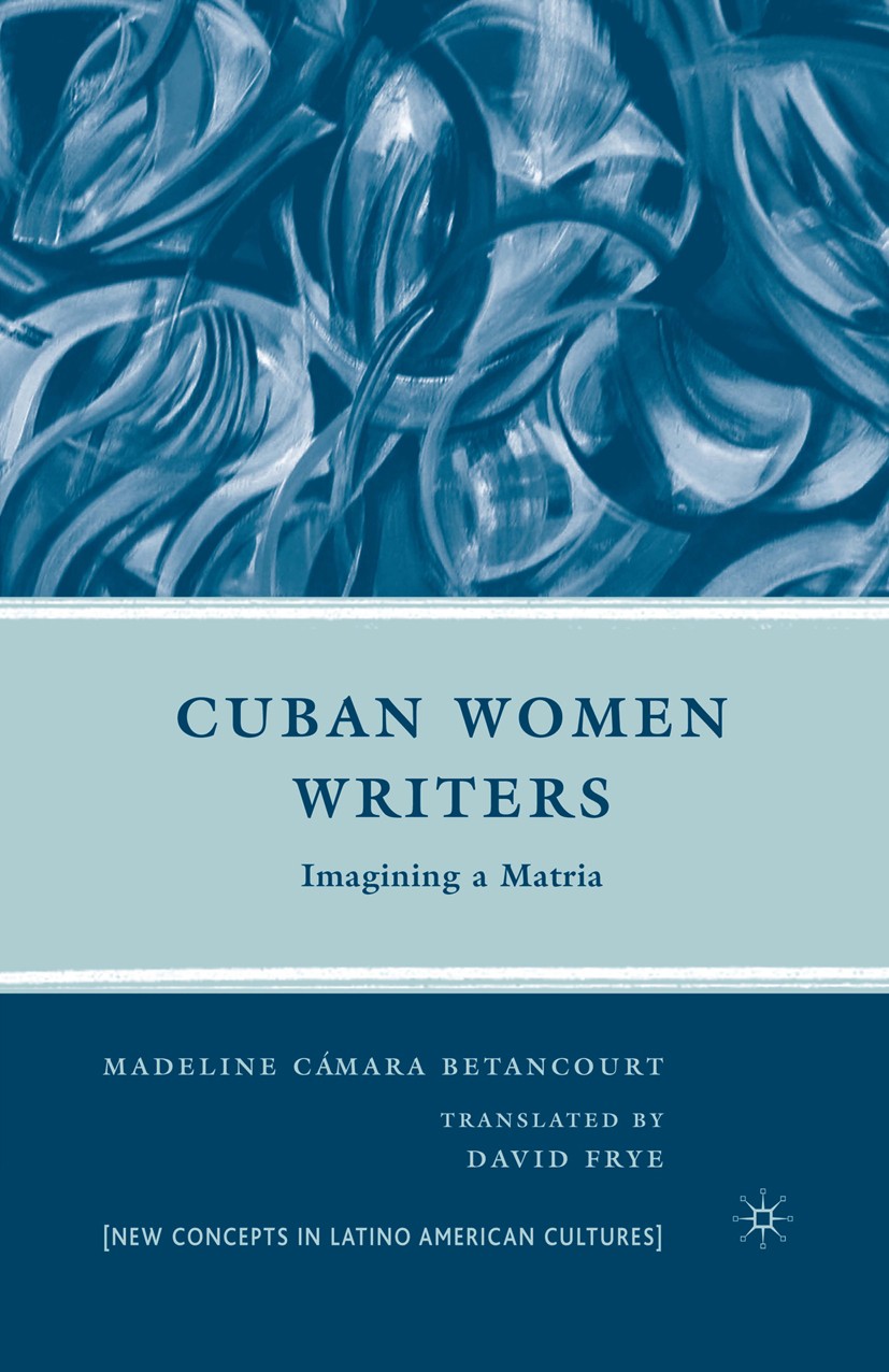 Titlebook: Cuban Women Writers; Imagining a Matria Madeline Cámara Betancourt Book 2008 Palgrave Macmillan, a division of Nature America Inc. 2008 Bar Titlebook: Cuban Women Writers; Imagining a Matria Madeline Cámara Betancourt Book 2008 Palgrave Macmillan, a division of Nature America Inc. 2008 Bar