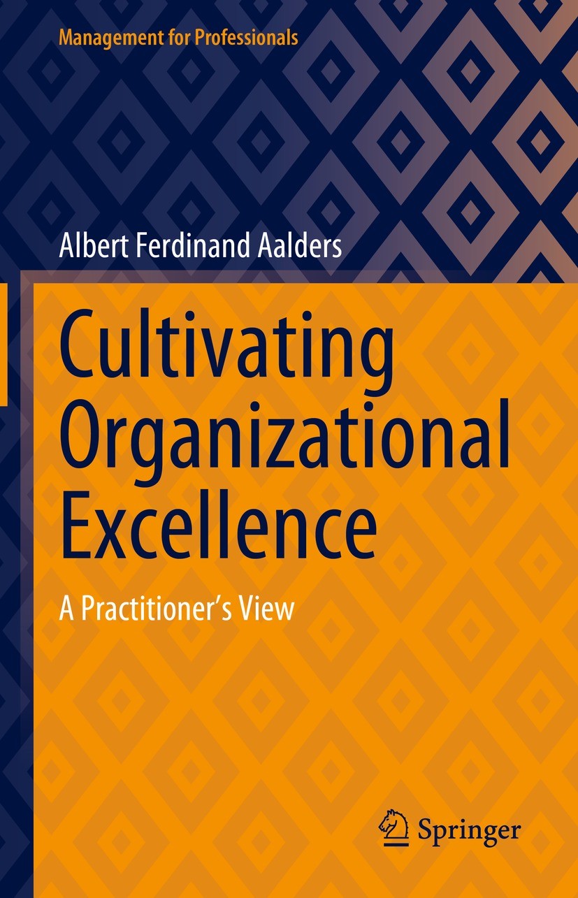 Titlebook: Cultivating Organizational Excellence; A Practitioner’s Vie Albert Ferdinand Aalders Book 2023 The Editor(s) (if applicable) and The Author Titlebook: Cultivating Organizational Excellence; A Practitioner’s Vie Albert Ferdinand Aalders Book 2023 The Editor(s) (if applicable) and The Author