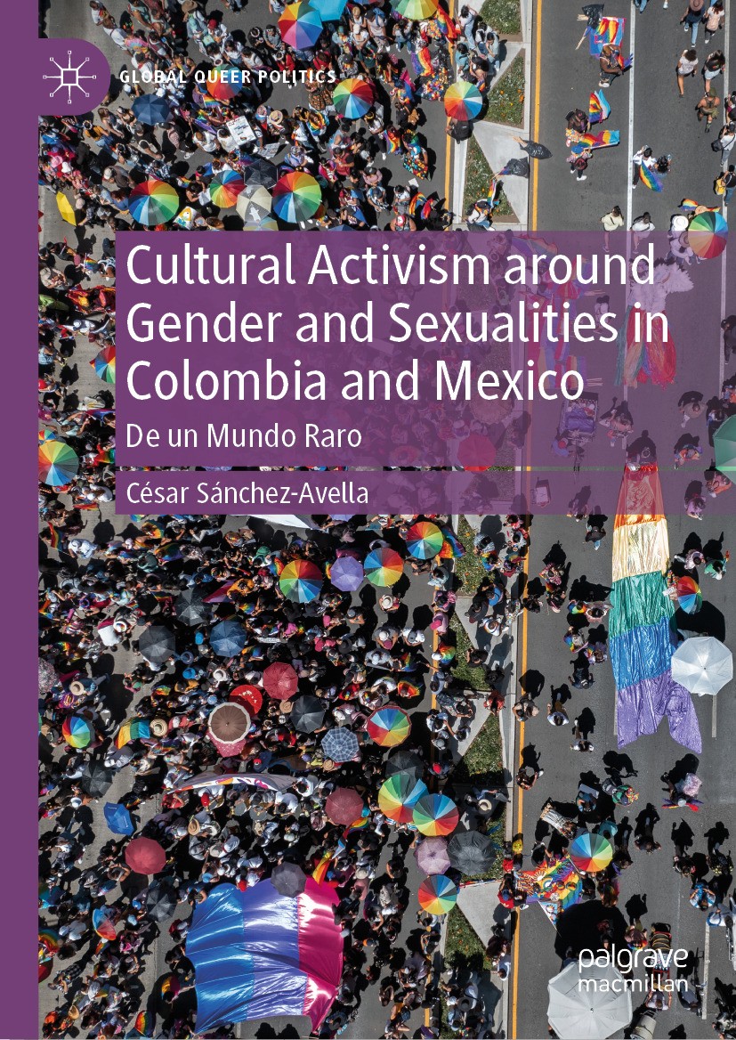Titlebook: Cultural Activism around Gender and Sexualities in Colombia and Mexico; De un Mundo Raro César Sánchez-Avella Book 2024 The Editor(s) (if a Titlebook: Cultural Activism around Gender and Sexualities in Colombia and Mexico; De un Mundo Raro César Sánchez-Avella Book 2024 The Editor(s) (if a