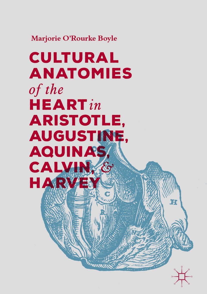 Titlebook: Cultural Anatomies of the Heart in Aristotle, Augustine, Aquinas, Calvin, and Harvey; Marjorie O‘Rourke Boyle Book 2018 The Editor(s) (if Titlebook: Cultural Anatomies of the Heart in Aristotle, Augustine, Aquinas, Calvin, and Harvey; Marjorie O‘Rourke Boyle Book 2018 The Editor(s) (if