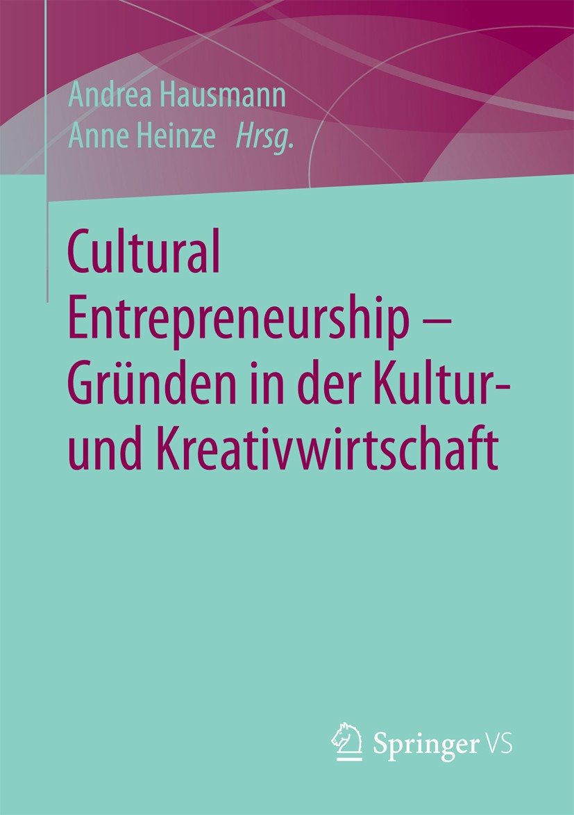Titlebook: Cultural Entrepreneurship – Gründen in der Kultur- und Kreativwirtschaft; Andrea Hausmann,Anne Heinze Book 2017 Springer Fachmedien Wiesba Titlebook: Cultural Entrepreneurship – Gründen in der Kultur- und Kreativwirtschaft; Andrea Hausmann,Anne Heinze Book 2017 Springer Fachmedien Wiesba