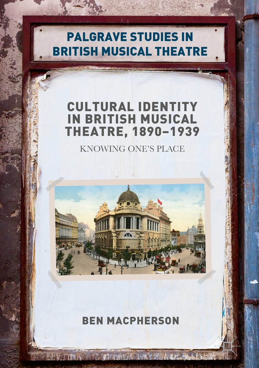 Titlebook: Cultural Identity in British Musical Theatre, 1890–1939; Knowing One’s Place Ben Macpherson Book 2018 The Editor(s) (if applicable) and The Titlebook: Cultural Identity in British Musical Theatre, 1890–1939; Knowing One’s Place Ben Macpherson Book 2018 The Editor(s) (if applicable) and The