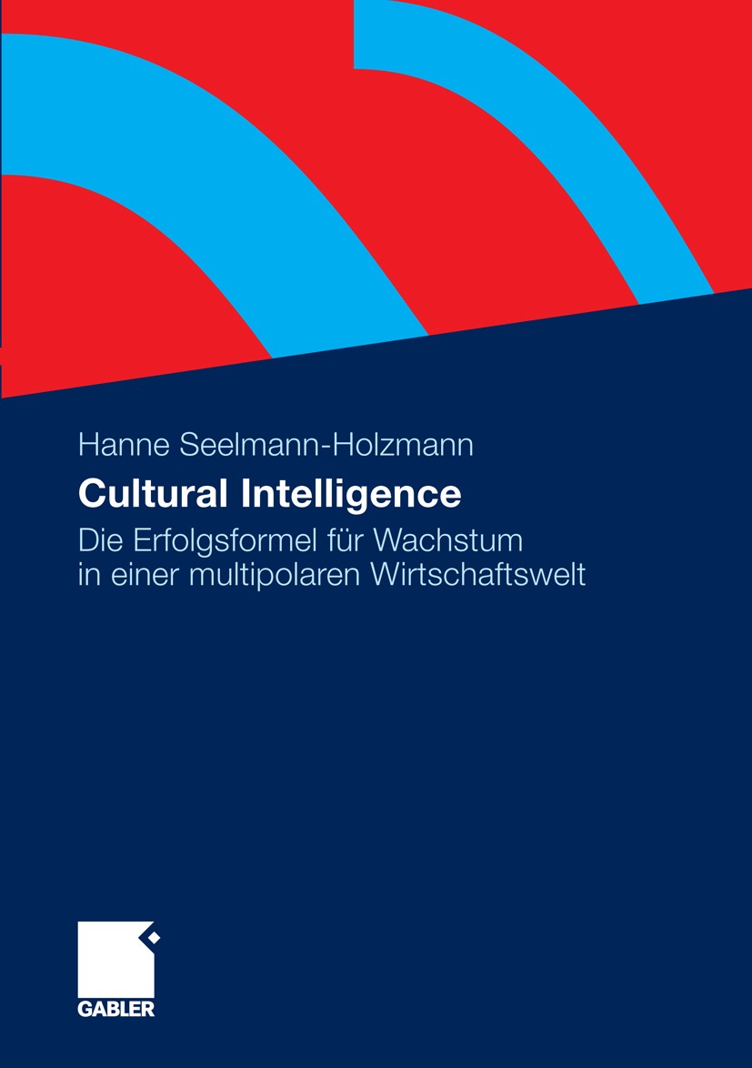 Titlebook: Cultural Intelligence; Die Erfolgsformel fü Hanne Seelmann-Holzmann Book 2010 Gabler Verlag | Springer Fachmedien Wiesbaden GmbH, Wiesbaden Titlebook: Cultural Intelligence; Die Erfolgsformel fü Hanne Seelmann-Holzmann Book 2010 Gabler Verlag | Springer Fachmedien Wiesbaden GmbH, Wiesbaden