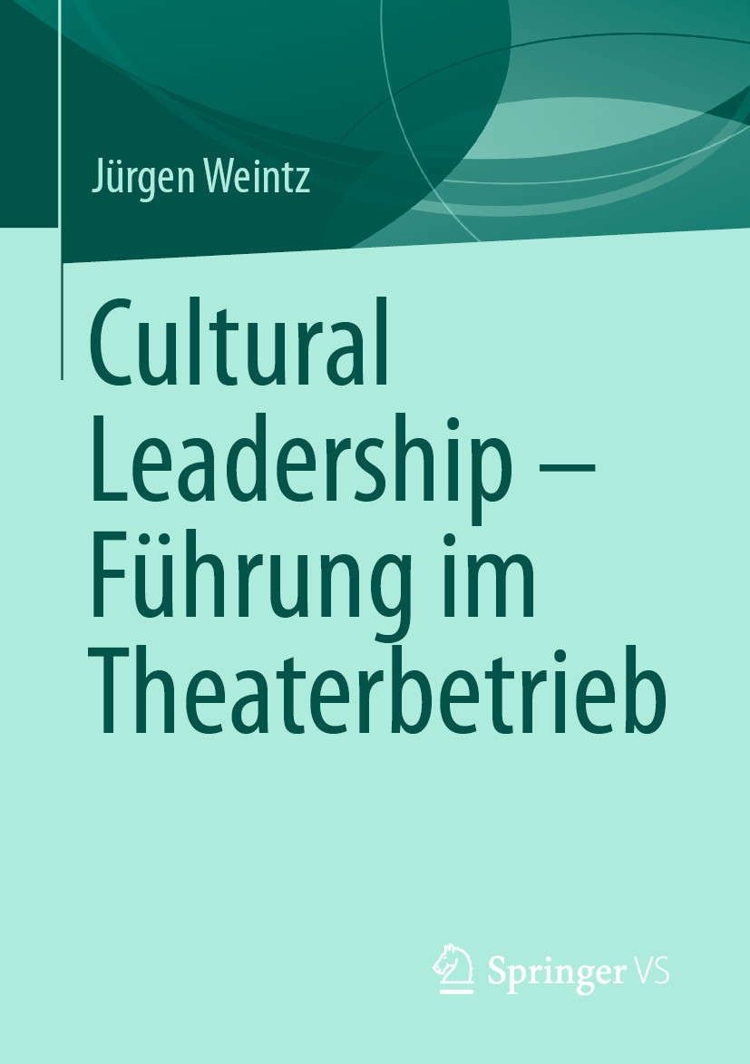 Titlebook: Cultural Leadership – Führung im Theaterbetrieb; Jürgen Weintz Textbook 2020 Springer Fachmedien Wiesbaden GmbH, ein Teil von Springer Nat Titlebook: Cultural Leadership – Führung im Theaterbetrieb; Jürgen Weintz Textbook 2020 Springer Fachmedien Wiesbaden GmbH, ein Teil von Springer Nat
