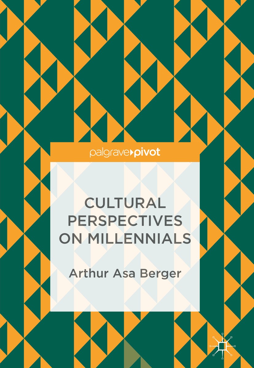 Titlebook: Cultural Perspectives on Millennials; Arthur Asa Berger Book 2018 The Editor(s) (if applicable) and The Author(s) 2018 Millenials and Medi Titlebook: Cultural Perspectives on Millennials; Arthur Asa Berger Book 2018 The Editor(s) (if applicable) and The Author(s) 2018 Millenials and Medi