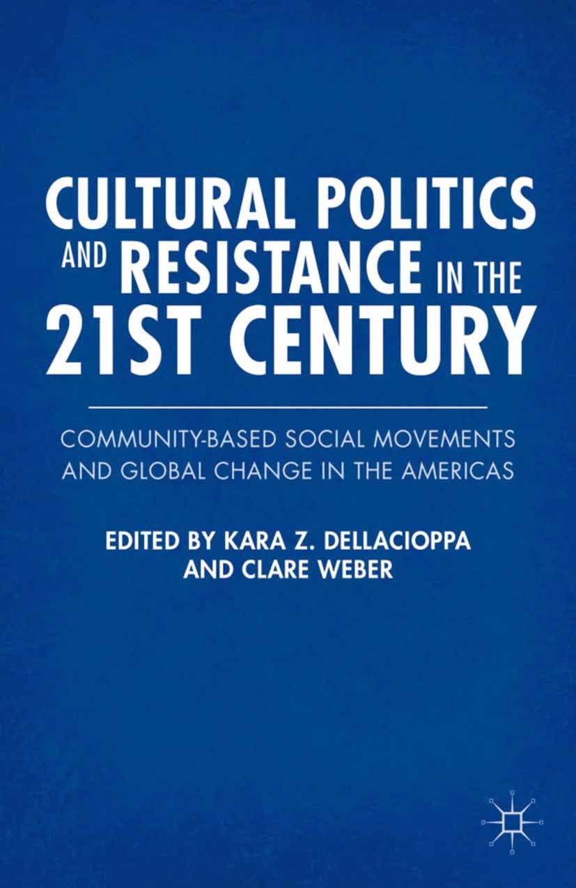 Titlebook: Cultural Politics and Resistance in the 21st Century; Community-Based Soci Kara Z. Dellacioppa,Clare Weber Book 2012 Palgrave Macmillan, a Titlebook: Cultural Politics and Resistance in the 21st Century; Community-Based Soci Kara Z. Dellacioppa,Clare Weber Book 2012 Palgrave Macmillan, a