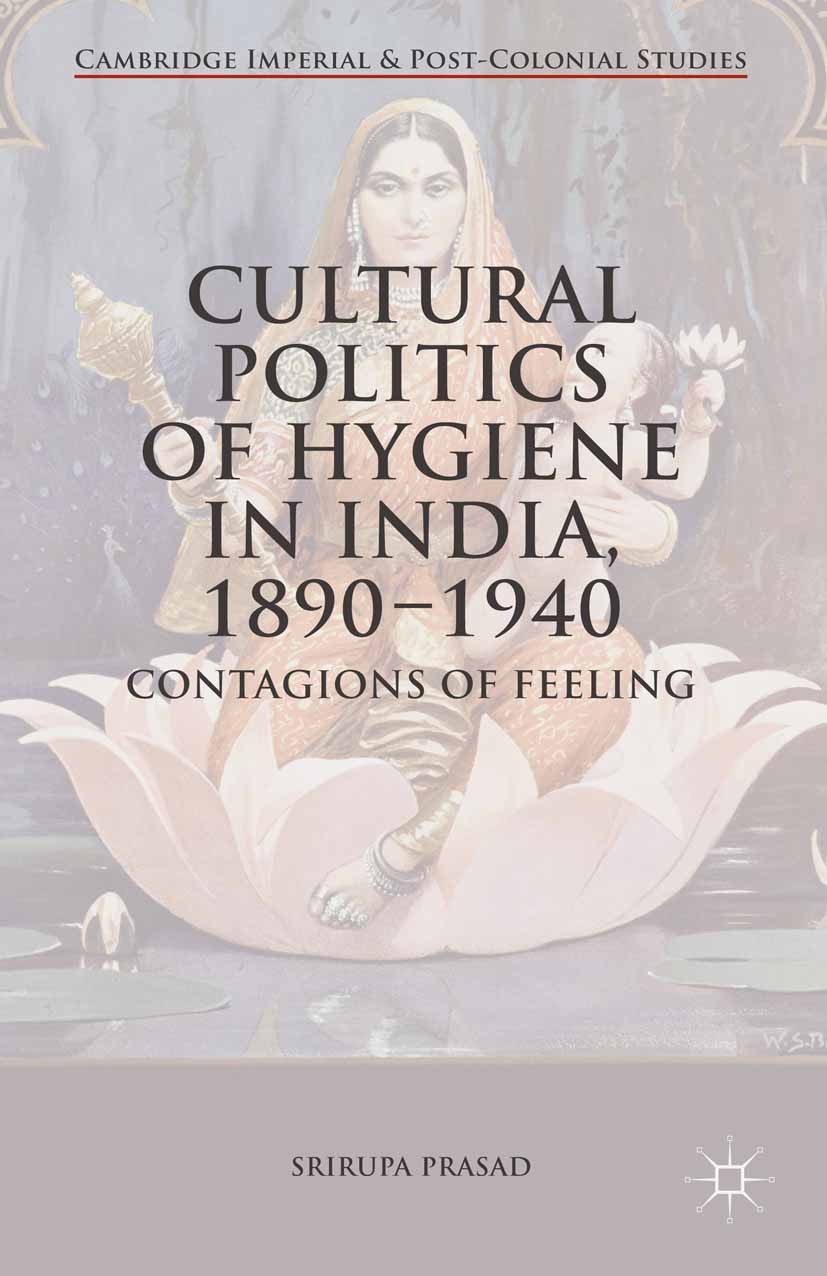 Titlebook: Cultural Politics of Hygiene in India, 1890-1940; Contagions of Feelin Srirupa Prasad Book 2015 The Editor(s) (if applicable) and The Autho Titlebook: Cultural Politics of Hygiene in India, 1890-1940; Contagions of Feelin Srirupa Prasad Book 2015 The Editor(s) (if applicable) and The Autho