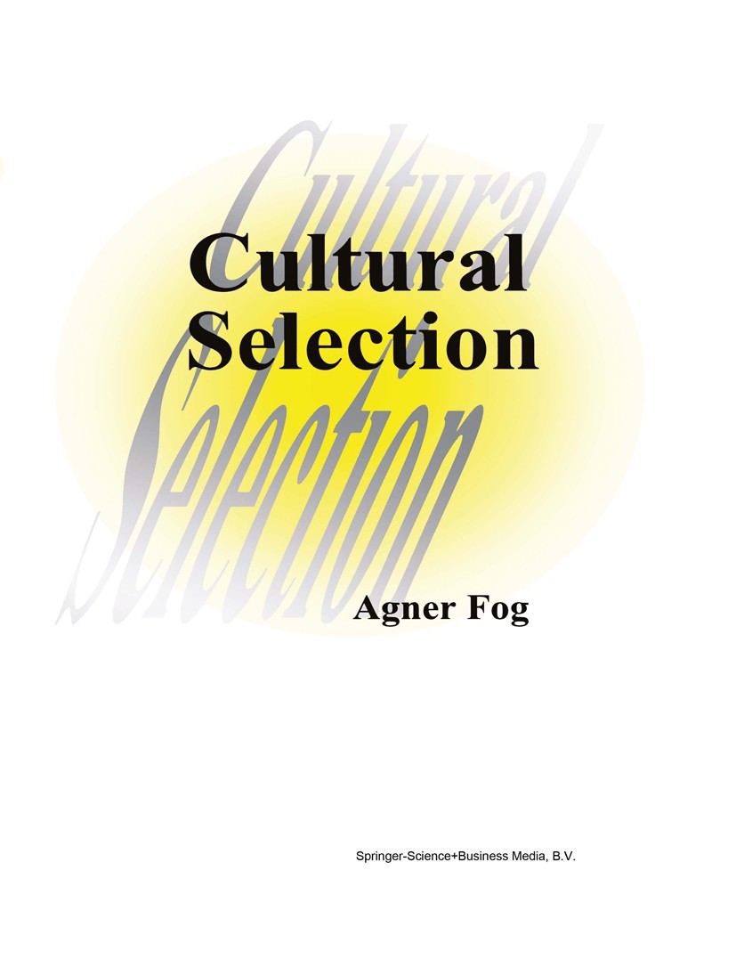 Titlebook: Cultural Selection; Agner Fog Book 1999 Springer Science+Business Media B.V. 1999 anthropology.behavior.development.ethics.politics Titlebook: Cultural Selection; Agner Fog Book 1999 Springer Science+Business Media B.V. 1999 anthropology.behavior.development.ethics.politics