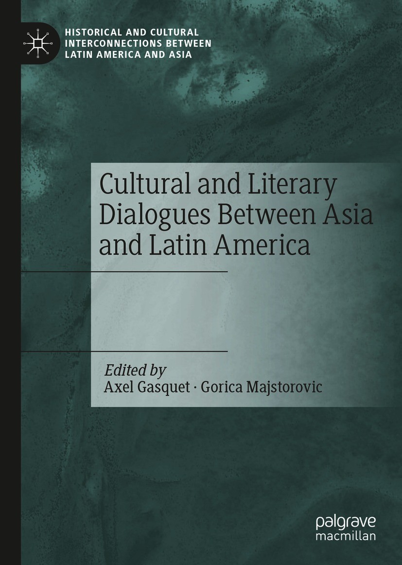 Titlebook: Cultural and Literary Dialogues Between Asia and Latin America; Axel Gasquet,Gorica Majstorovic Book 2021 The Editor(s) (if applicable) an Titlebook: Cultural and Literary Dialogues Between Asia and Latin America; Axel Gasquet,Gorica Majstorovic Book 2021 The Editor(s) (if applicable) an