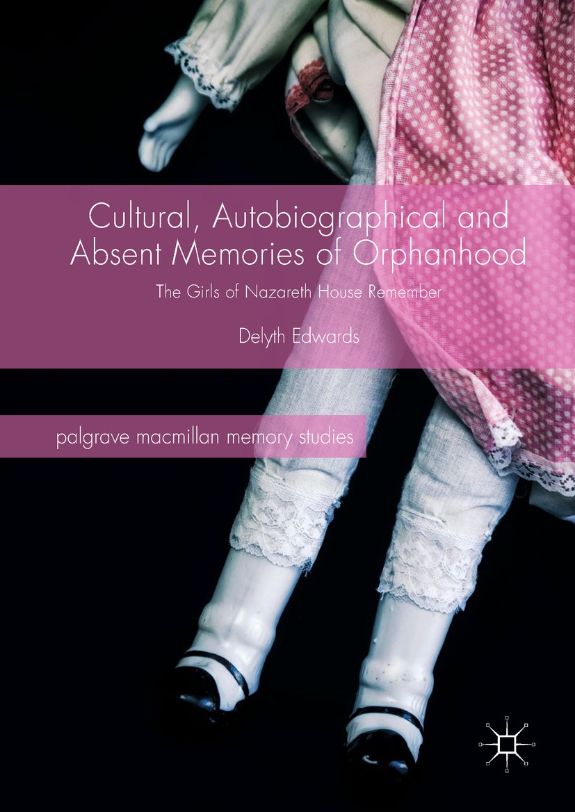 Titlebook: Cultural, Autobiographical and Absent Memories of Orphanhood; The Girls of Nazaret Delyth Edwards Book 2017 The Editor(s) (if applicable) a Titlebook: Cultural, Autobiographical and Absent Memories of Orphanhood; The Girls of Nazaret Delyth Edwards Book 2017 The Editor(s) (if applicable) a
