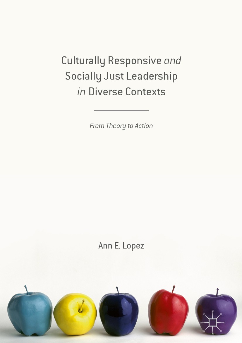 Titlebook: Culturally Responsive and Socially Just Leadership in Diverse Contexts; From Theory to Actio Ann E.‘Lopez Book 2016 The Editor(s) (if appli Titlebook: Culturally Responsive and Socially Just Leadership in Diverse Contexts; From Theory to Actio Ann E.‘Lopez Book 2016 The Editor(s) (if appli