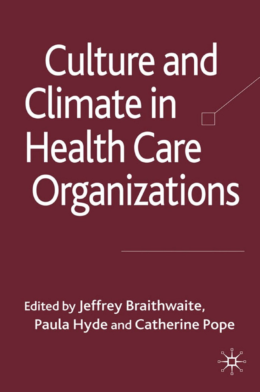 Titlebook: Culture and Climate in Health Care Organizations; Jeffrey Braithwaite (Professor and Director),Paula Book 2010 Palgrave Macmillan, a divis Titlebook: Culture and Climate in Health Care Organizations; Jeffrey Braithwaite (Professor and Director),Paula Book 2010 Palgrave Macmillan, a divis