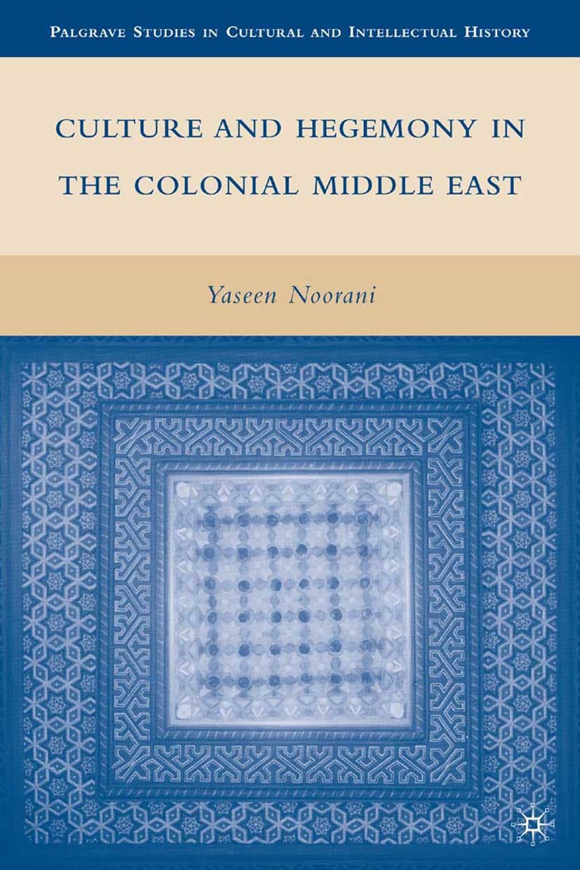 Titlebook: Culture and Hegemony in the Colonial Middle East; Yaseen Noorani Book 2010 Yaseen Noorani 2010 Middle East.reform.revolution Titlebook: Culture and Hegemony in the Colonial Middle East; Yaseen Noorani Book 2010 Yaseen Noorani 2010 Middle East.reform.revolution