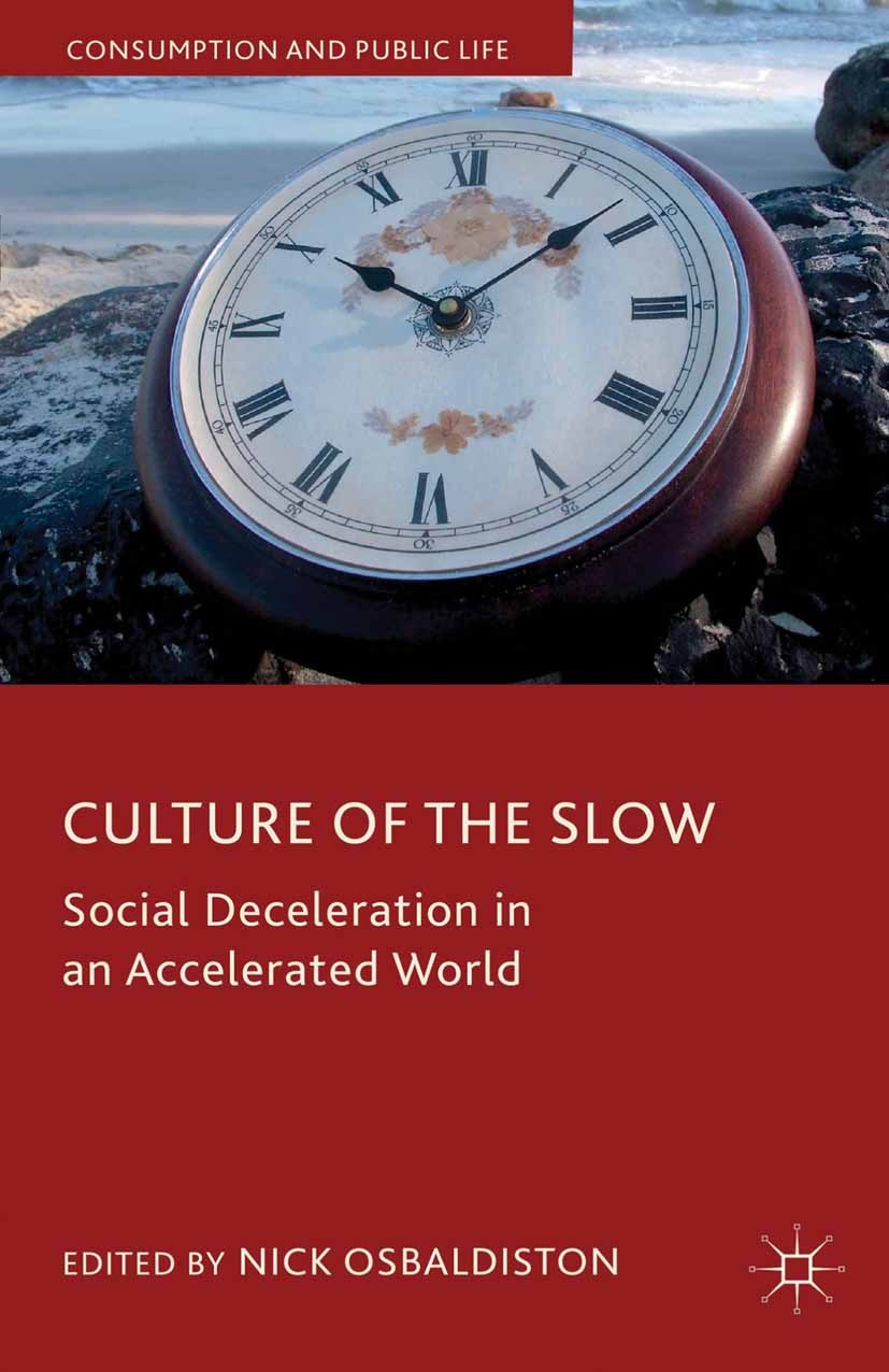 Titlebook: Culture of the Slow; Social Deceleration Nick Osbaldiston Book 2013 Palgrave Macmillan, a division of Macmillan Publishers Limited 2013 Ov Titlebook: Culture of the Slow; Social Deceleration Nick Osbaldiston Book 2013 Palgrave Macmillan, a division of Macmillan Publishers Limited 2013 Ov