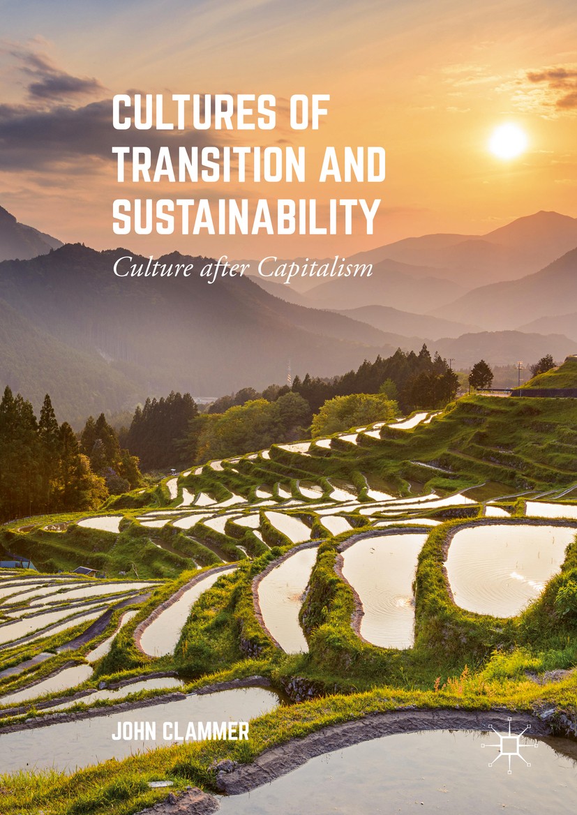 Titlebook: Cultures of Transition and Sustainability; Culture after Capita John Clammer Book 2016 The Editor(s) (if applicable) and The Author(s) 2016 Titlebook: Cultures of Transition and Sustainability; Culture after Capita John Clammer Book 2016 The Editor(s) (if applicable) and The Author(s) 2016