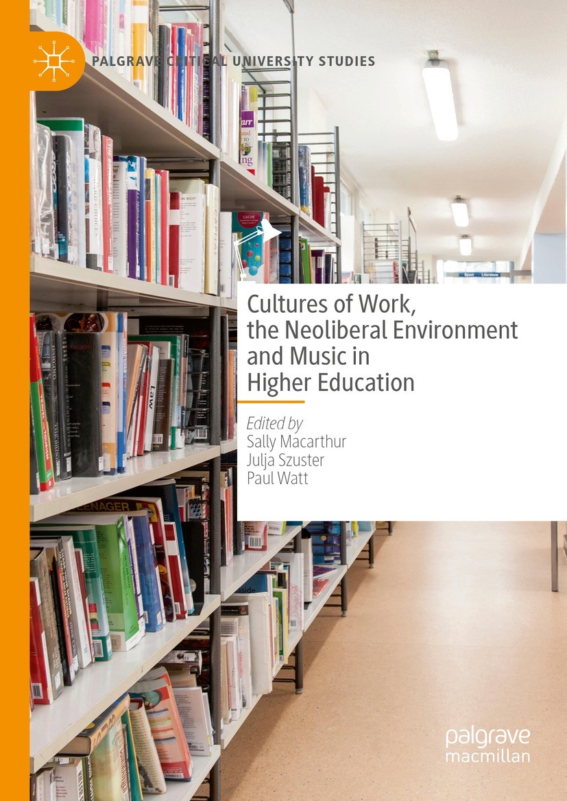 Titlebook: Cultures of Work, the Neoliberal Environment and Music in Higher Education; Sally Macarthur,Julja Szuster,Paul Watt Book 2024 The Editor(s Titlebook: Cultures of Work, the Neoliberal Environment and Music in Higher Education; Sally Macarthur,Julja Szuster,Paul Watt Book 2024 The Editor(s