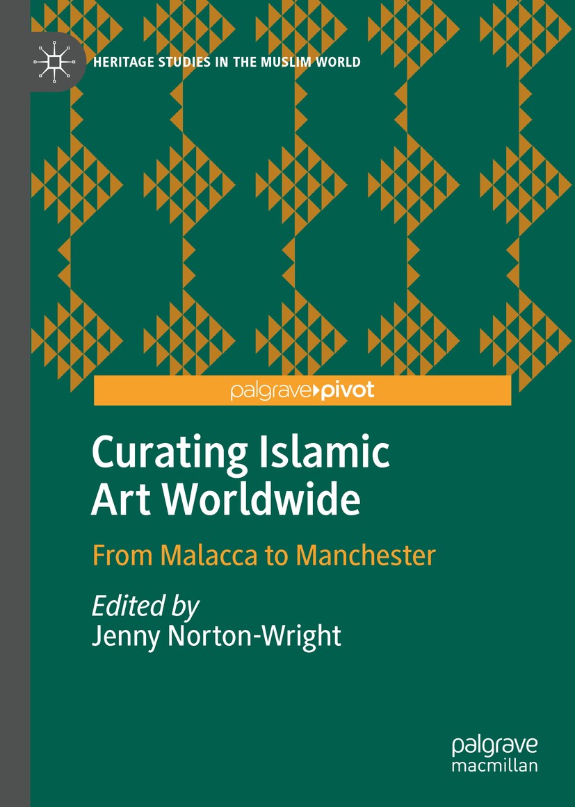 Titlebook: Curating Islamic Art Worldwide; From Malacca to Manc Jenny Norton-Wright Book 2020 The Editor(s) (if applicable) and The Author(s), under e Titlebook: Curating Islamic Art Worldwide; From Malacca to Manc Jenny Norton-Wright Book 2020 The Editor(s) (if applicable) and The Author(s), under e