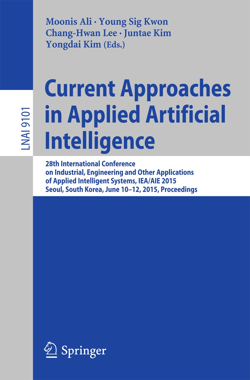 Titlebook: Current Approaches in Applied Artificial Intelligence; 28th International C Moonis Ali,Young Sig Kwon,Yongdai Kim Conference proceedings 20 Titlebook: Current Approaches in Applied Artificial Intelligence; 28th International C Moonis Ali,Young Sig Kwon,Yongdai Kim Conference proceedings 20