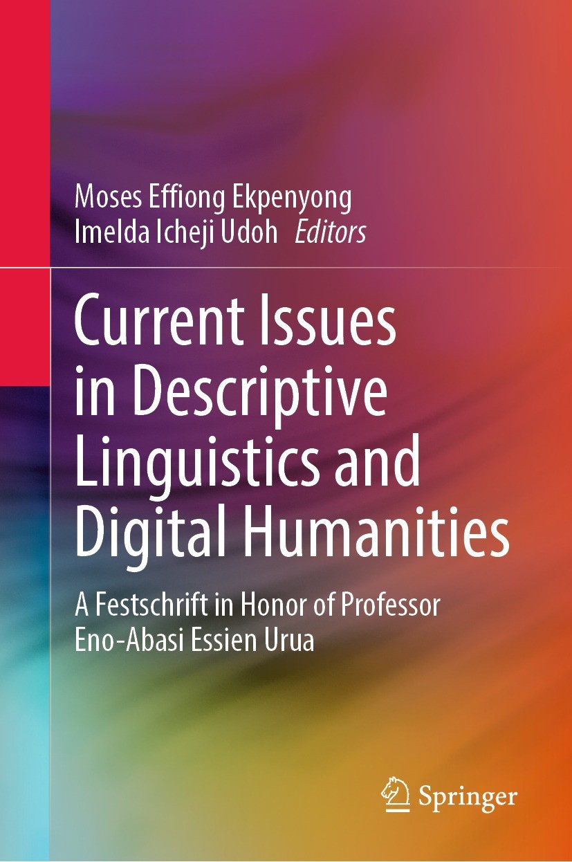 Titlebook: Current Issues in Descriptive Linguistics and Digital Humanities; A Festschrift in Hon Moses Effiong Ekpenyong,Imelda Icheji Udoh Book 2022 Titlebook: Current Issues in Descriptive Linguistics and Digital Humanities; A Festschrift in Hon Moses Effiong Ekpenyong,Imelda Icheji Udoh Book 2022