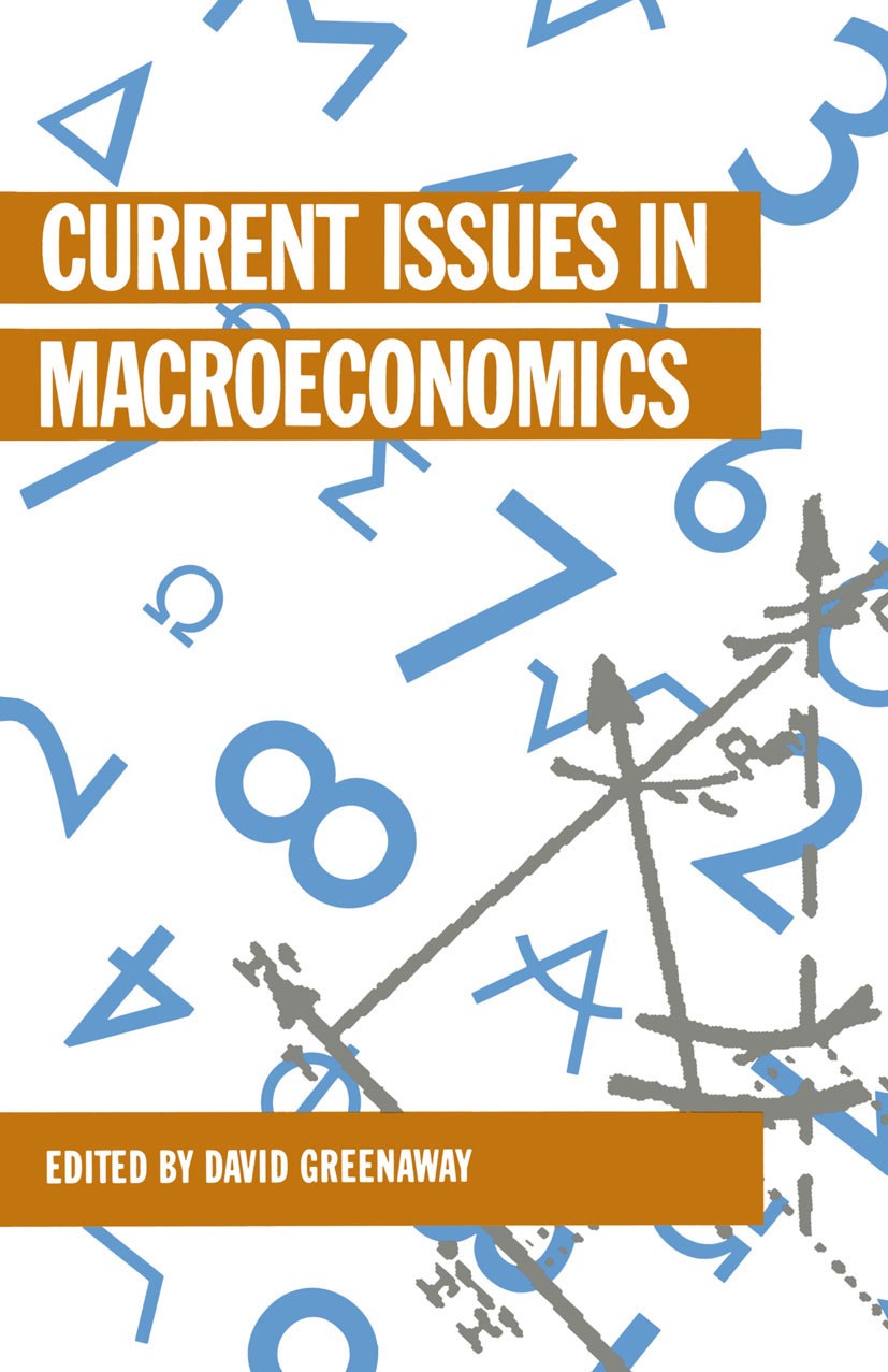 Titlebook: Current Issues in Macroeconomics; David Greenaway (Professor of Economics) Textbook 1989Latest edition Macmillan Publishers Limited 1989 e Titlebook: Current Issues in Macroeconomics; David Greenaway (Professor of Economics) Textbook 1989Latest edition Macmillan Publishers Limited 1989 e