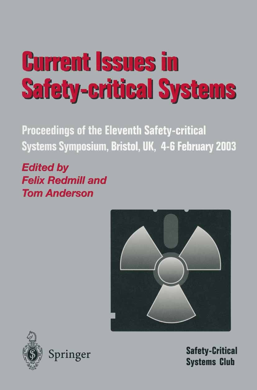 Titlebook: Current Issues in Safety-Critical Systems; Proceedings of the E Felix Redmill,Tom Anderson Conference proceedings 2003 Springer-Verlag Lond Titlebook: Current Issues in Safety-Critical Systems; Proceedings of the E Felix Redmill,Tom Anderson Conference proceedings 2003 Springer-Verlag Lond