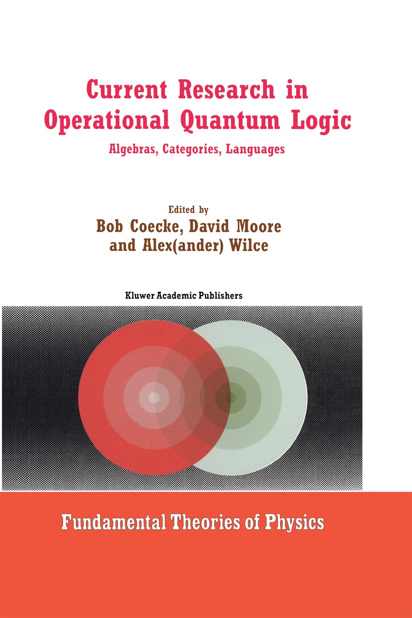 Titlebook: Current Research in Operational Quantum Logic; Algebras, Categories Bob Coecke,David Moore,Alexander Wilce Book 2000 Springer Science+Busin Titlebook: Current Research in Operational Quantum Logic; Algebras, Categories Bob Coecke,David Moore,Alexander Wilce Book 2000 Springer Science+Busin