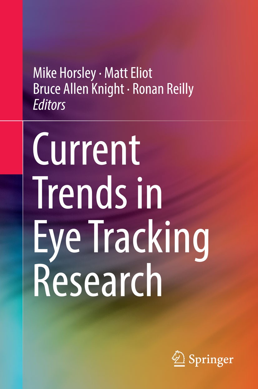 Titlebook: Current Trends in Eye Tracking Research; Mike Horsley,Matt Eliot,Ronan Reilly Book 2014 Springer International Publishing Switzerland 2014 Titlebook: Current Trends in Eye Tracking Research; Mike Horsley,Matt Eliot,Ronan Reilly Book 2014 Springer International Publishing Switzerland 2014