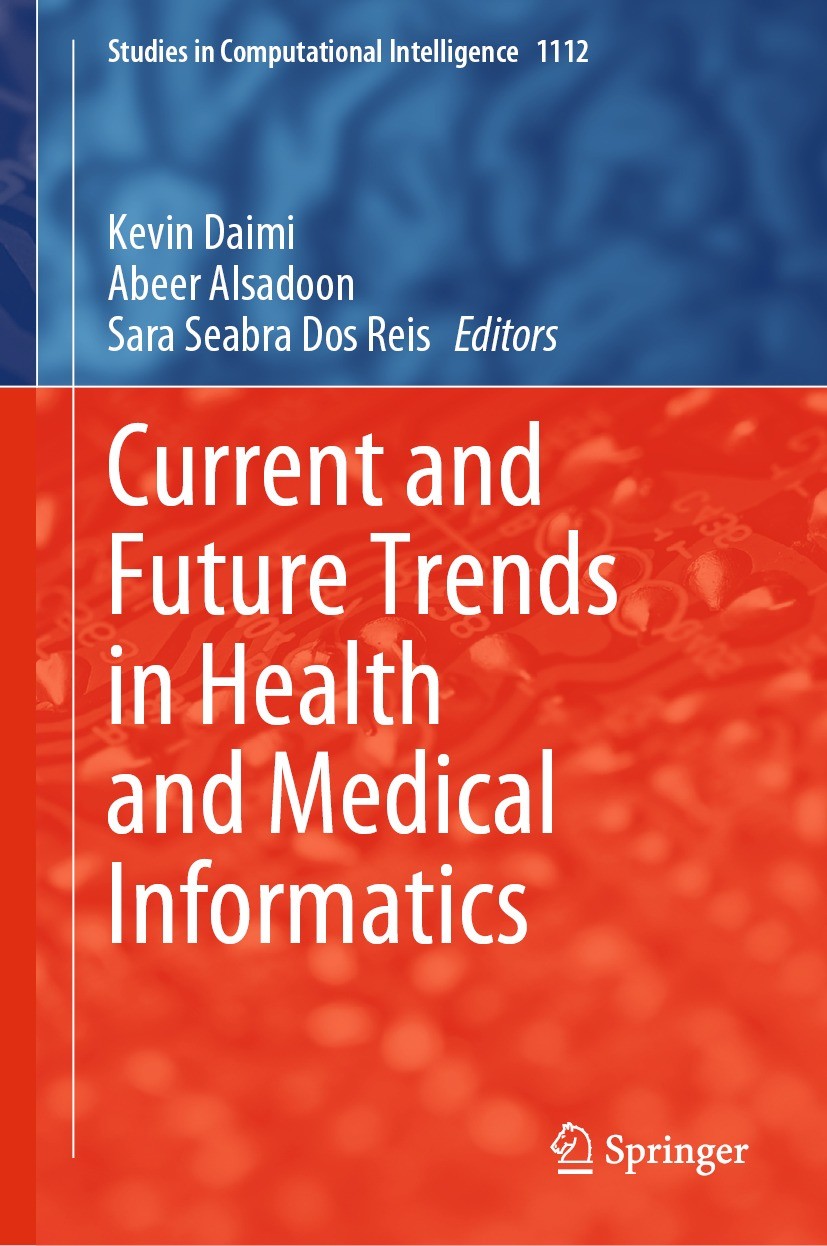 Titlebook: Current and Future Trends in Health and Medical Informatics; Kevin Daimi,Abeer Alsadoon,Sara Seabra Dos Reis Book 2023 The Editor(s) (if a Titlebook: Current and Future Trends in Health and Medical Informatics; Kevin Daimi,Abeer Alsadoon,Sara Seabra Dos Reis Book 2023 The Editor(s) (if a