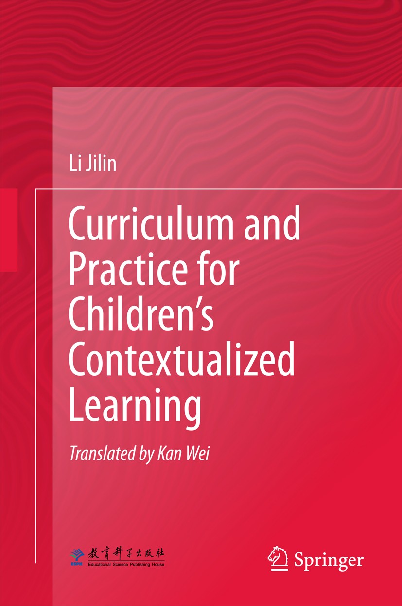 Titlebook: Curriculum and Practice for Children’s Contextualized Learning; Li Jilin Book 2018 Springer-Verlag GmbH Germany and Educational Sciences P Titlebook: Curriculum and Practice for Children’s Contextualized Learning; Li Jilin Book 2018 Springer-Verlag GmbH Germany and Educational Sciences P