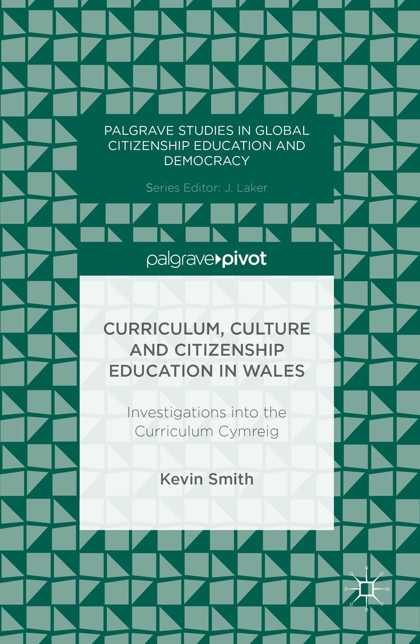 Titlebook: Curriculum, Culture and Citizenship Education in Wales; Investigations into Kevin Smith Book 2016 The Editor(s) (if applicable) and The Au Titlebook: Curriculum, Culture and Citizenship Education in Wales; Investigations into Kevin Smith Book 2016 The Editor(s) (if applicable) and The Au