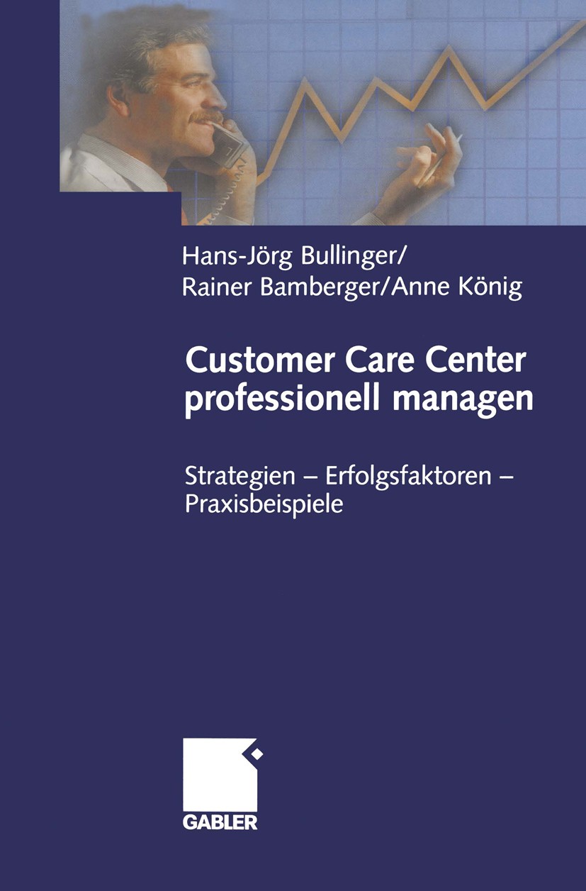 Titlebook: Customer Care Center professionell managen; Strategien — Erfolgs Hans-Jörg Bullinger (Präsident der Fraunhofer Gese Book 2003 Betriebswirts Titlebook: Customer Care Center professionell managen; Strategien — Erfolgs Hans-Jörg Bullinger (Präsident der Fraunhofer Gese Book 2003 Betriebswirts