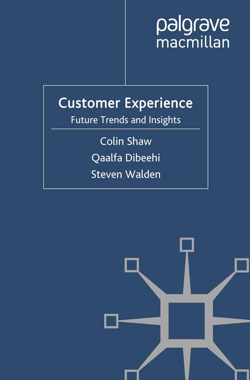 Titlebook: Customer Experience; Future Trends and In Colin Shaw,Qaalfa Dibeehi,Steven Walden Book 2010 Palgrave Macmillan, a division of Macmillan Pub Titlebook: Customer Experience; Future Trends and In Colin Shaw,Qaalfa Dibeehi,Steven Walden Book 2010 Palgrave Macmillan, a division of Macmillan Pub