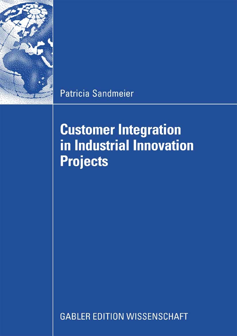 Titlebook: Customer Integration in Industrial Innovation Projects; Patricia Sandmeier Book 2008 Gabler Verlag | Springer Fachmedien Wiesbaden GmbH, W Titlebook: Customer Integration in Industrial Innovation Projects; Patricia Sandmeier Book 2008 Gabler Verlag | Springer Fachmedien Wiesbaden GmbH, W
