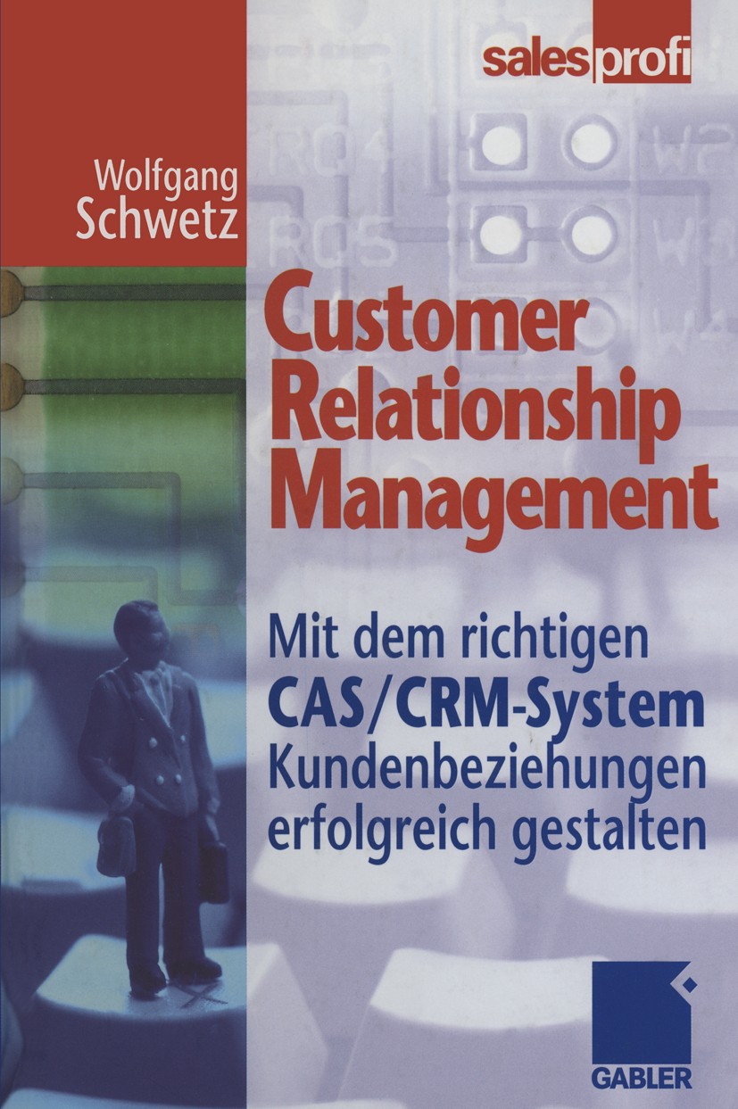 Titlebook: Customer Relationship Management; Mit dem richtigen CA Wolfgang Schwetz Book 20001st edition Gabler Verlag | Springer Fachmedien Wiesbaden Titlebook: Customer Relationship Management; Mit dem richtigen CA Wolfgang Schwetz Book 20001st edition Gabler Verlag | Springer Fachmedien Wiesbaden