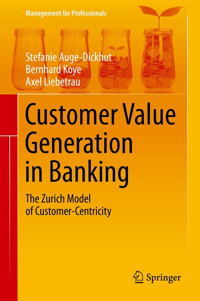 Titlebook: Customer Value Generation in Banking; The Zurich Model of Stefanie Auge-Dickhut,Bernhard Koye,Axel Liebetrau Book 2016 Springer Internatio Titlebook: Customer Value Generation in Banking; The Zurich Model of Stefanie Auge-Dickhut,Bernhard Koye,Axel Liebetrau Book 2016 Springer Internatio