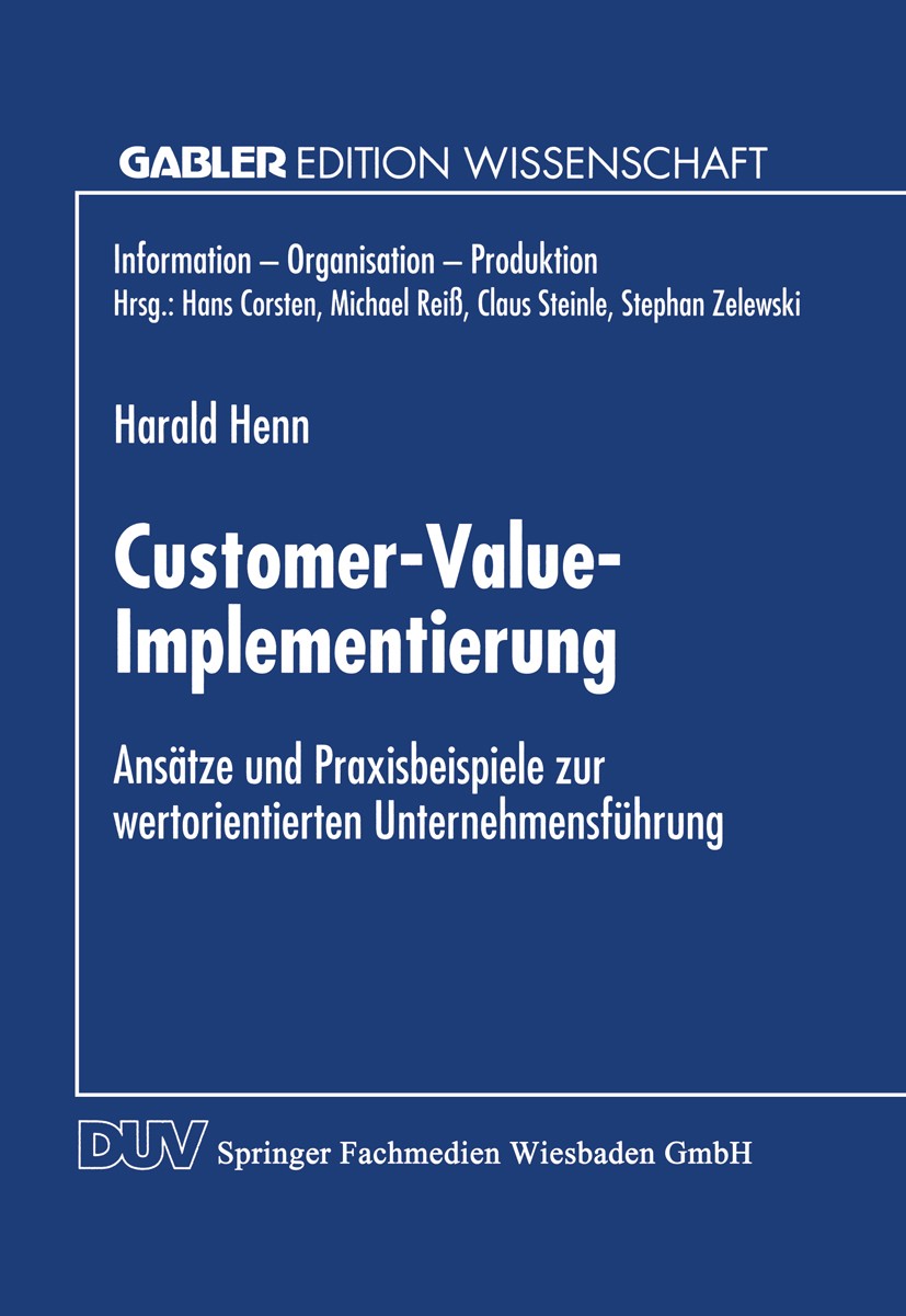 Titlebook: Customer-Value-Implementierung; Ansätze und Praxisbe Harald Henn Textbook 1999 Springer Fachmedien Wiesbaden 1999 Information - Organisatio Titlebook: Customer-Value-Implementierung; Ansätze und Praxisbe Harald Henn Textbook 1999 Springer Fachmedien Wiesbaden 1999 Information - Organisatio