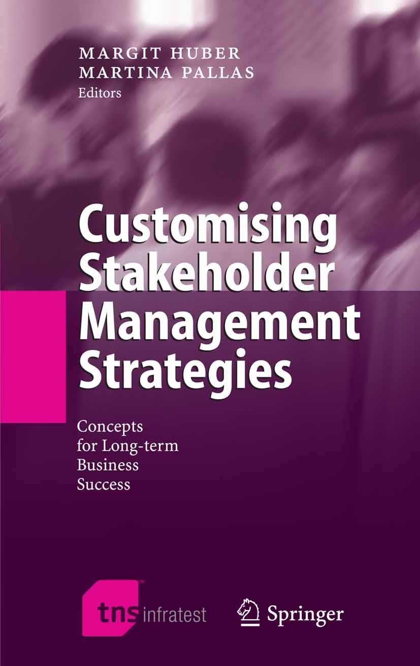 Titlebook: Customising Stakeholder Management Strategies; Concepts for Long-te Margit Huber,Martina Pallas Book 2006 Springer-Verlag Berlin Heidelberg Titlebook: Customising Stakeholder Management Strategies; Concepts for Long-te Margit Huber,Martina Pallas Book 2006 Springer-Verlag Berlin Heidelberg