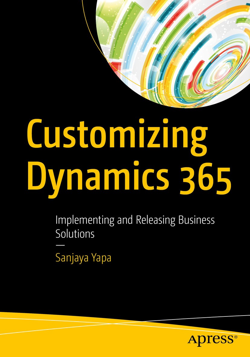 Titlebook: Customizing Dynamics 365; Implementing and Rel Sanjaya Yapa Book 2019 Sanjaya Yapa 2019 Dynamics 365.Dynamics CRM.CRM Release Management.C Titlebook: Customizing Dynamics 365; Implementing and Rel Sanjaya Yapa Book 2019 Sanjaya Yapa 2019 Dynamics 365.Dynamics CRM.CRM Release Management.C