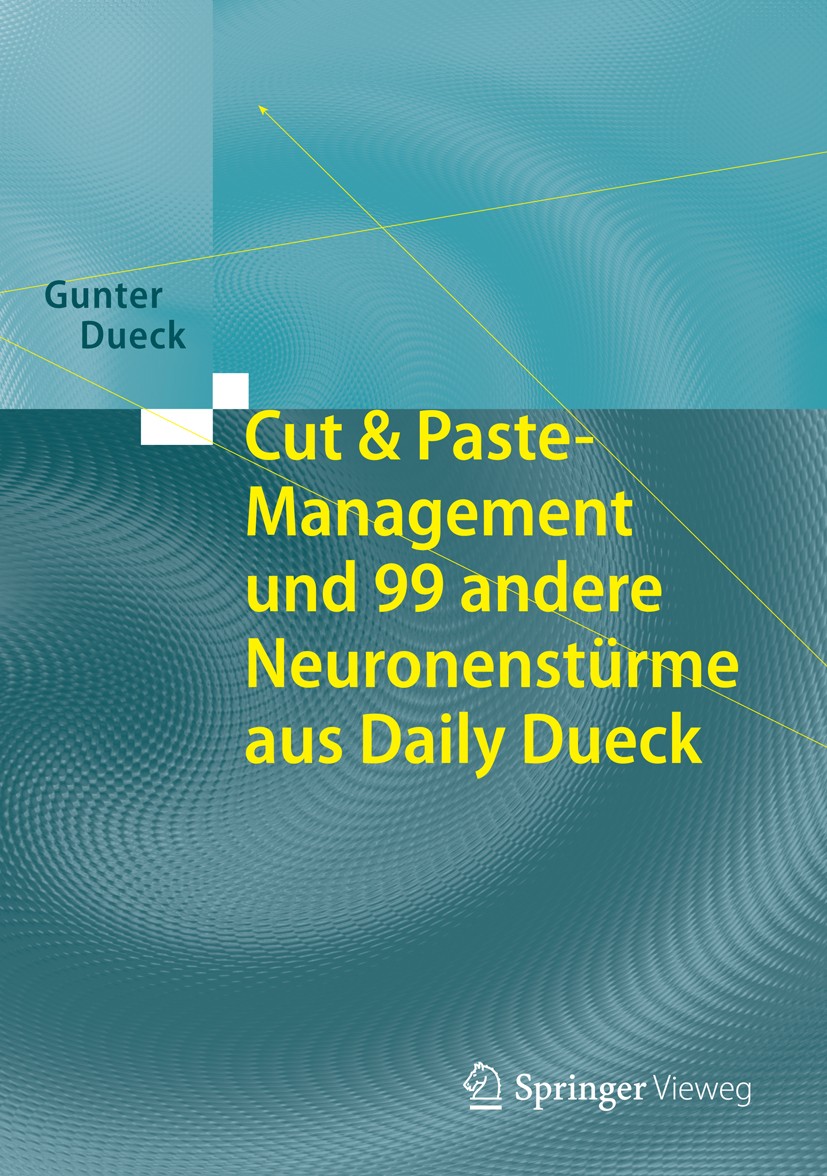 Titlebook: Cut & Paste-Management und 99 andere Neuronenstürme aus Daily Dueck;  Gunter Dueck Book 2014 Springer-Verlag Berlin Heidelberg 2014 Bildung
