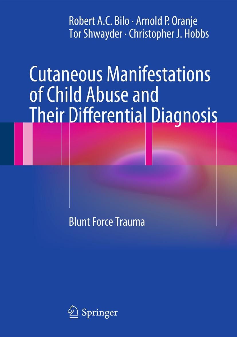 Titlebook: Cutaneous Manifestations of Child Abuse and Their Differential Diagnosis; Blunt Force Trauma Robert A.C. Bilo,Arnold P. Oranje,Christopher Titlebook: Cutaneous Manifestations of Child Abuse and Their Differential Diagnosis; Blunt Force Trauma Robert A.C. Bilo,Arnold P. Oranje,Christopher