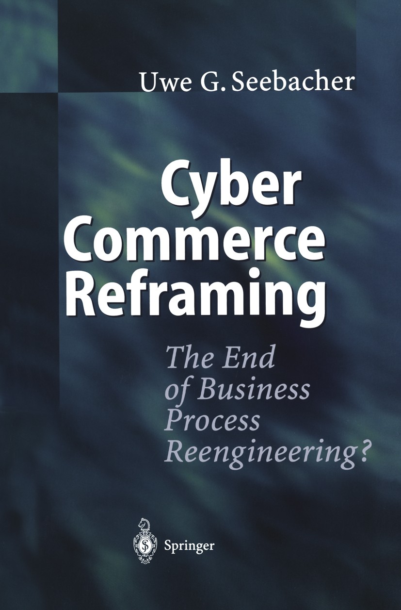Titlebook: Cyber Commerce Reframing; The End of Business Uwe G. Seebacher Book 2002 Springer-Verlag Berlin · Heidelberg 2002 B2B.Business.Business Pr Titlebook: Cyber Commerce Reframing; The End of Business Uwe G. Seebacher Book 2002 Springer-Verlag Berlin · Heidelberg 2002 B2B.Business.Business Pr