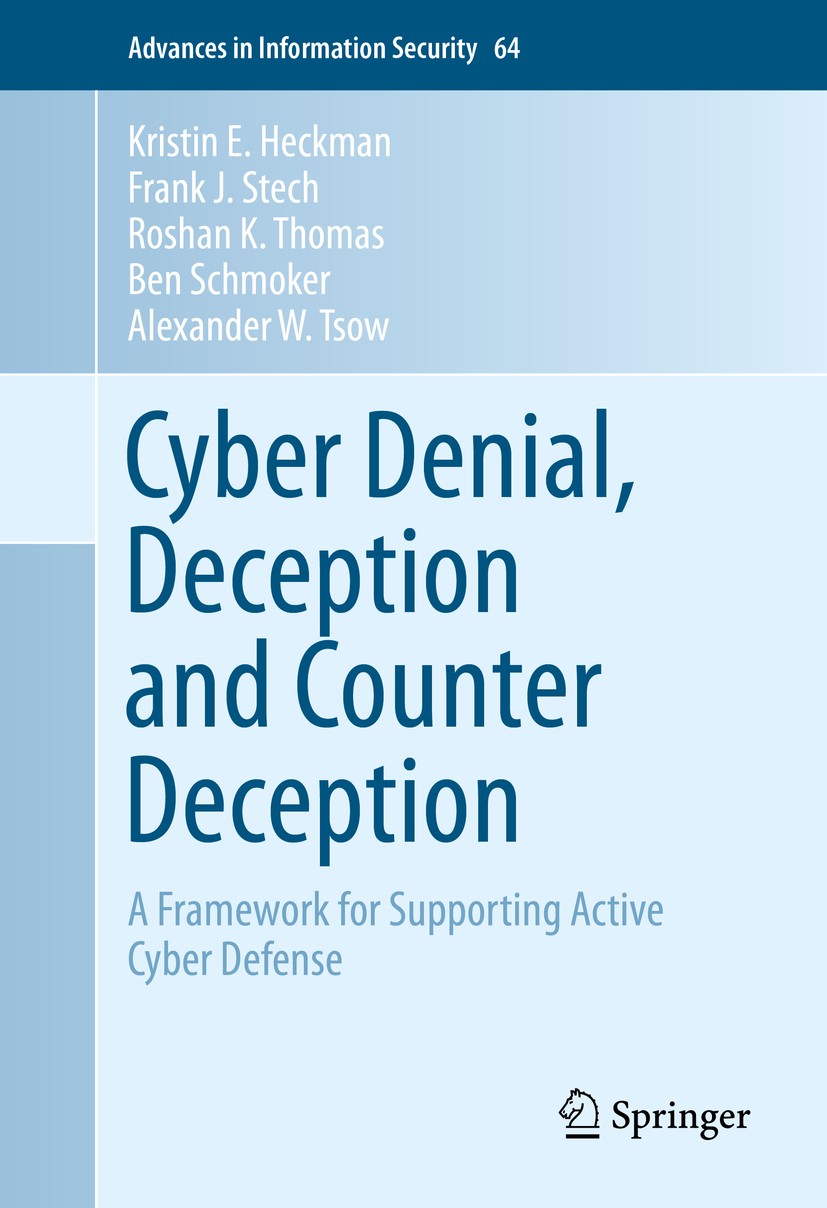 Titlebook: Cyber Denial, Deception and Counter Deception; A Framework for Supp Kristin E. Heckman,Frank J. Stech,Alexander W. Tso Book 2015 Springer I Titlebook: Cyber Denial, Deception and Counter Deception; A Framework for Supp Kristin E. Heckman,Frank J. Stech,Alexander W. Tso Book 2015 Springer I