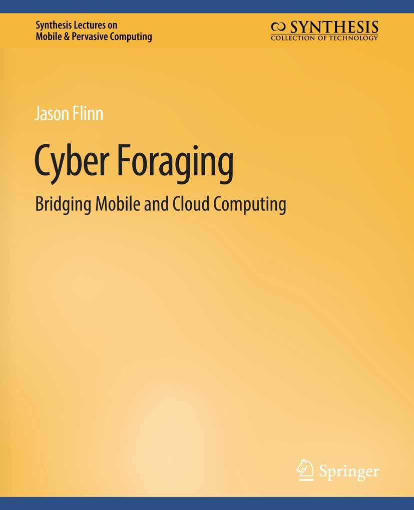 Titlebook: Cyber Foraging; Bridging Mobile and Jason Flinn Book 2012 Springer Nature Switzerland AG 2012 Titlebook: Cyber Foraging; Bridging Mobile and Jason Flinn Book 2012 Springer Nature Switzerland AG 2012